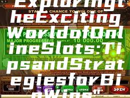"Exploring the Exciting World of Online Slots: Tips and Strategies for Big Wins"