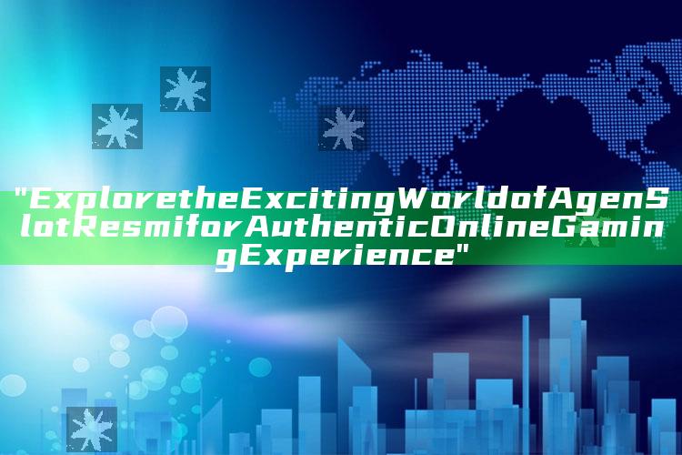"Explore the Exciting World of Agen Slot Resmi for Authentic Online Gaming Experience"