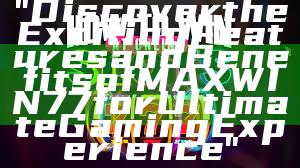 "Discover the Exciting Features and Benefits of MAXWIN77 for Ultimate Gaming Experience"