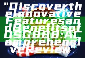 "Discover the Innovative Features and Benefits of OSG888: A Comprehensive Review"