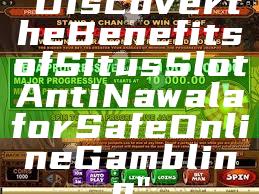 "Discover the Benefits of Situs Slot Anti Nawala for Safe Online Gambling"