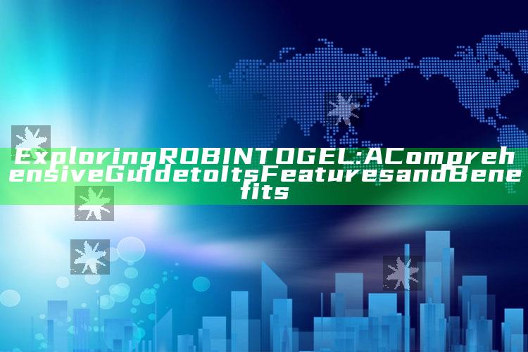 Exploring ROBINTOGEL: A Comprehensive Guide to Its Features and Benefits