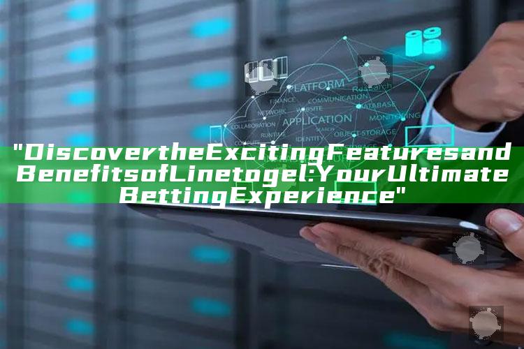"Discover the Exciting Features and Benefits of Linetogel: Your Ultimate Betting Experience"