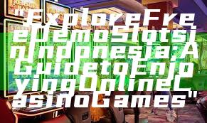 "Explore Free Demo Slots in Indonesia: A Guide to Enjoying Online Casino Games"