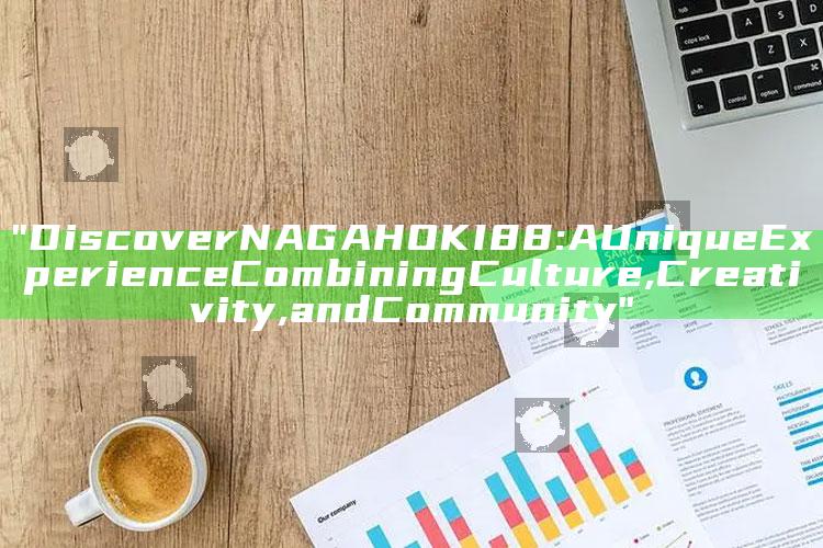 "Discover NAGAHOKI88: A Unique Experience Combining Culture, Creativity, and Community"