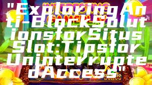 "Exploring Anti-Block Solutions for Situs Slot: Tips for Uninterrupted Access"