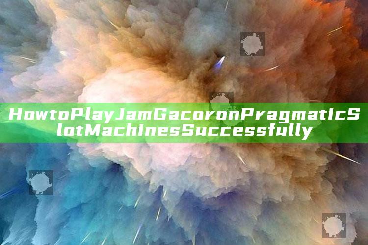 How to Play Jam Gacor on Pragmatic Slot Machines Successfully