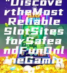 "Discover the Most Reliable Slot Sites for Safe and Fun Online Gaming"