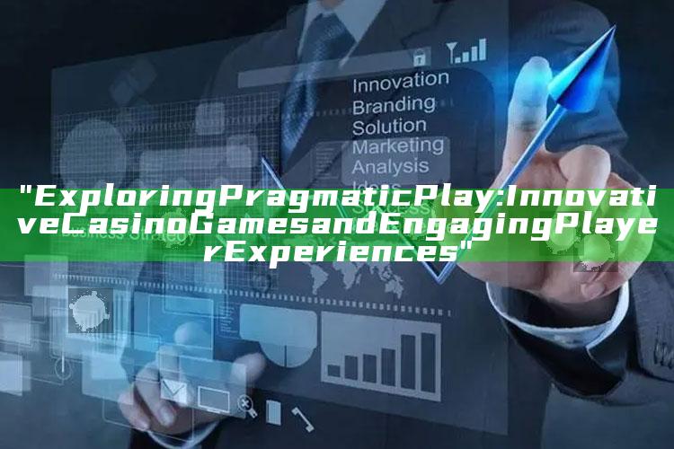 "Exploring Pragmatic Play: Innovative Casino Games and Engaging Player Experiences"