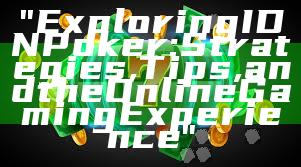 "Exploring IDN Poker: Strategies, Tips, and the Online Gaming Experience"